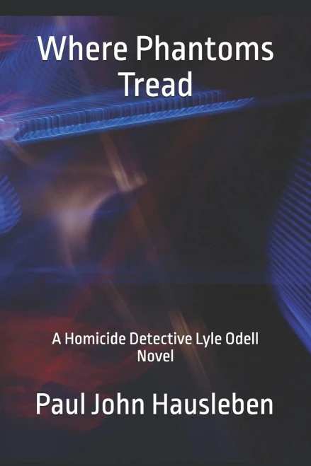 Where Phantoms Tread: A Detective Lyle Odell Novel - 9781733092722