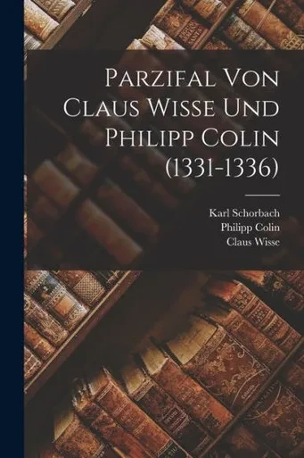 Parzifal Von Claus Wisse Und Philipp Colin (1331-1336) (German Edition)