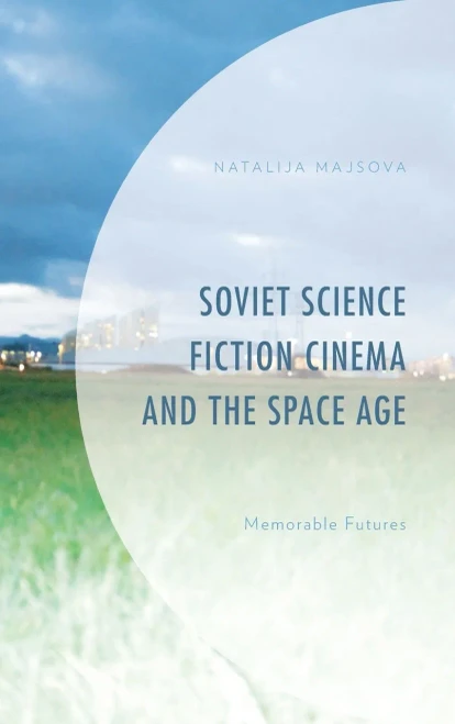 Soviet Science Fiction Cinema And The Space Age: Memorable Futures