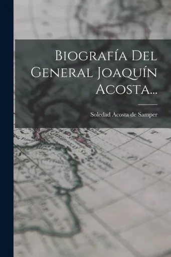 Biografía Del General Joaquín Acosta... (Spanish Edition)