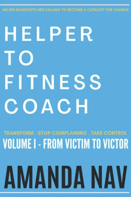 Helper To Fitness Coach: Transform. Stop Complaining. Take Control