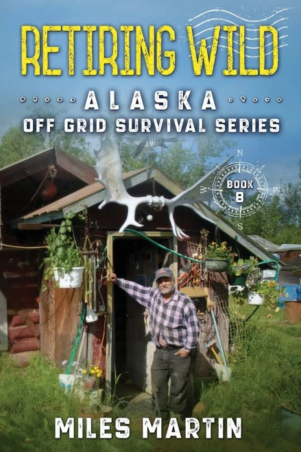 Retiring Wild: The Alaska Off Grid Survival Series - 9781956303124
