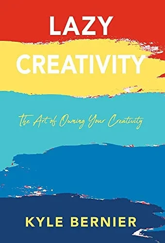 Lazy Creativity: The Art Of Owning Your Creativity - 9781977240972