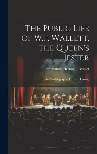 The Public Life Of W.F. Wallett, The Queen's Jester: An Autobiography, Ed. By J. Luntley