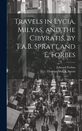 Travels In Lycia, Milyas, And The Cibyratis, By T.A.B. Spratt And E. Forbes