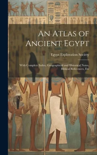 An Atlas Of Ancient Egypt: With Complete Index, Geographical And Historical Notes, Biblical References, Etc