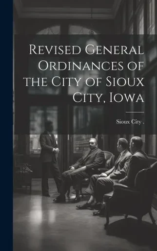 Revised General Ordinances Of The City Of Sioux City, Iowa