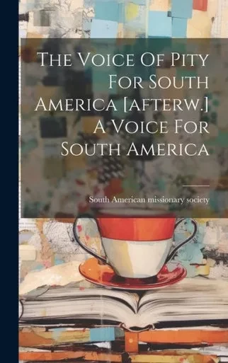 The Voice Of Pity For South America [Afterw.] A Voice For South America