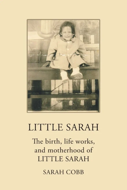 Little Sarah: The Birth, Life Works, And Motherhood Of Little Sarah