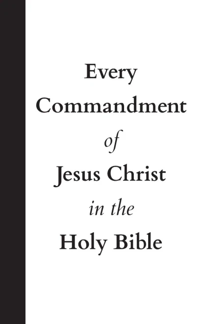 Every Commandment Of Jesus Christ In The Holy Bible - 9781737380535