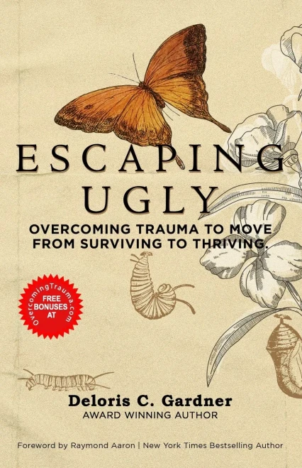 Escaping Ugly: Overcoming Trauma To Move From Surviving To Thriving