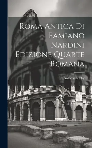Roma Antica Di Famiano Nardini Edizione Quarte Romana (Italian Edition)