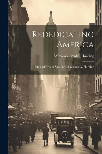 Rededicating America: Life And Recent Speeches Of Warren G. Harding