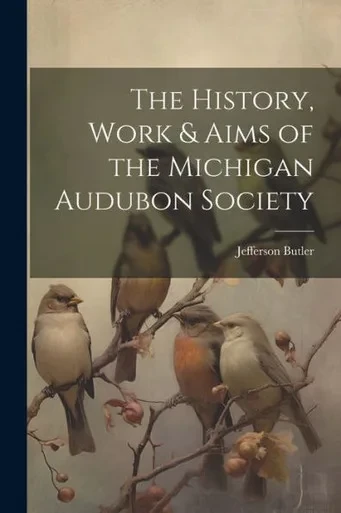 The History, Work & Aims Of The Michigan Audubon Society