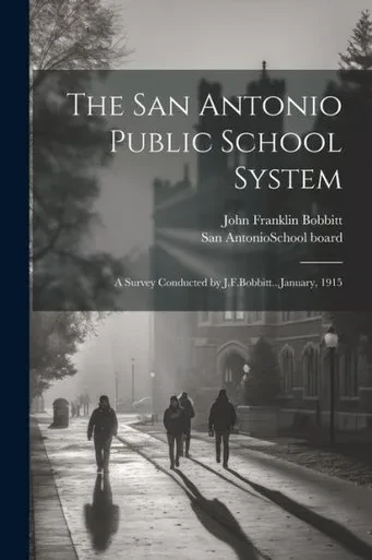 The San Antonio Public School System; A Survey Conducted By J.F.Bobbitt...January, 1915