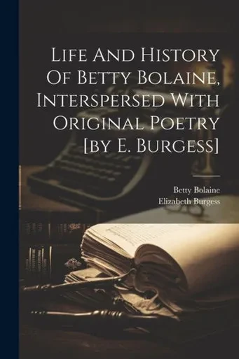 Life And History Of Betty Bolaine, Interspersed With Original Poetry [By E. Burgess]