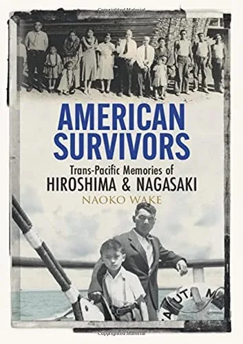 American Survivors: Trans-Pacific Memories Of Hiroshima And Nagasaki