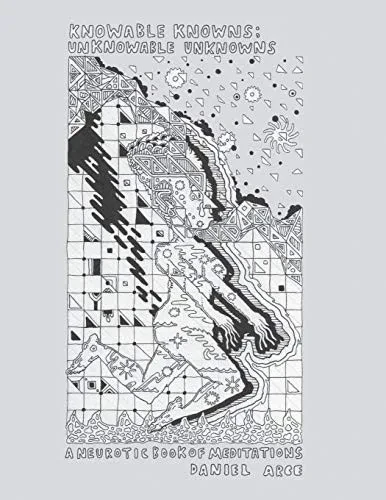 Knowable Knowns; Unknowable Unknowns: A Neurotic Book Of Meditations