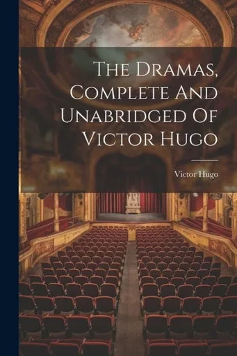 The Dramas, Complete And Unabridged Of Victor Hugo