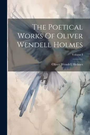 The Poetical Works Of Oliver Wendell Holmes; Volume I