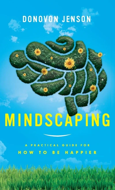 Mindscaping: A Practical Guide For How To Be Happier - 9781736350720