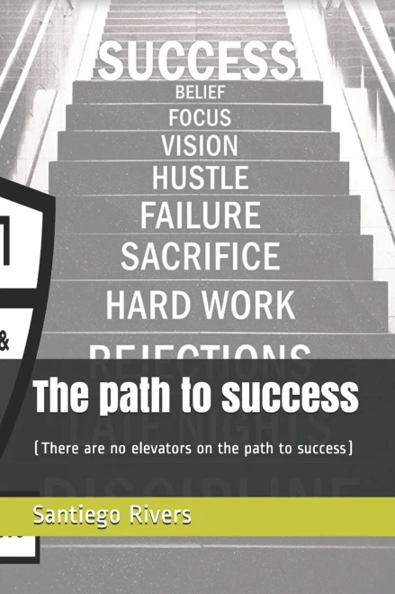The Path To Success: (There Are No Elevators On The Path To Success)