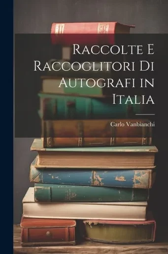 Raccolte E Raccoglitori Di Autografi In Italia (Italian Edition)