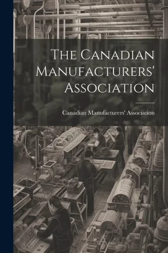 The Canadian Manufacturers' Association [Microform]