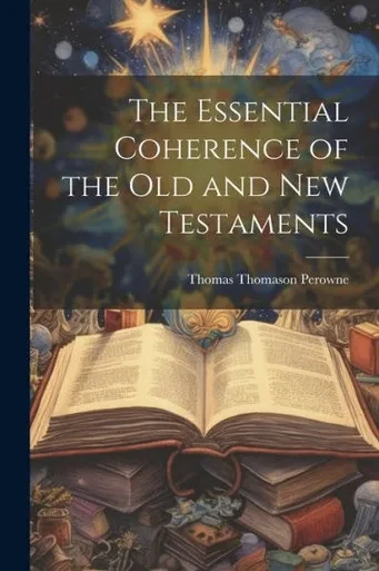 The Essential Coherence Of The Old And New Testaments [Microform]