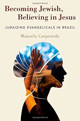 Becoming Jewish, Believing In Jesus: Judaizing Evangelicals In Brazil