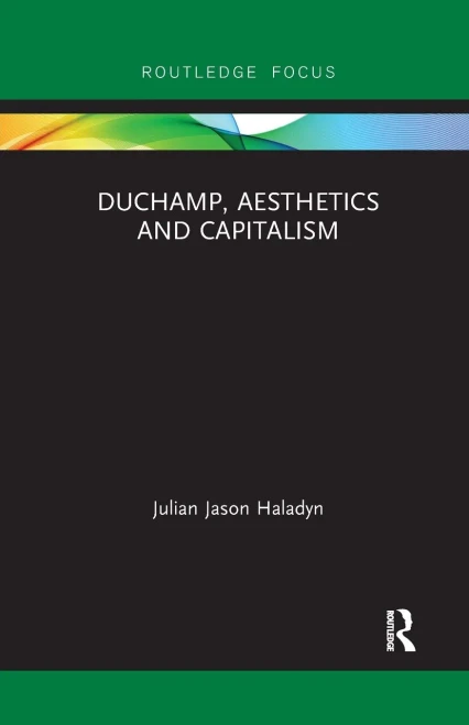 Duchamp, Aesthetics And Capitalism (Routledge Focus On Art History And Visual Studies)