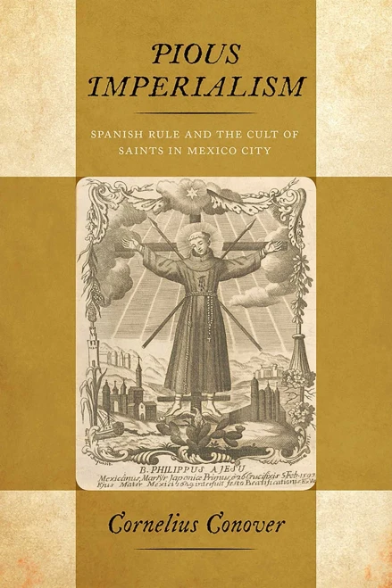 Pious Imperialism: Spanish Rule And The Cult Of Saints In Mexico City