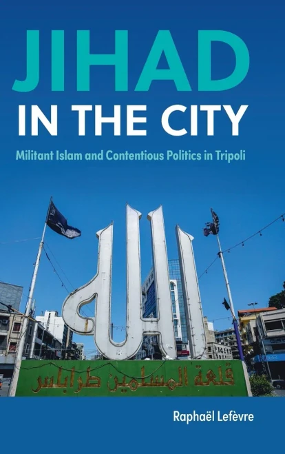 Jihad In The City: Militant Islam And Contentious Politics In Tripoli