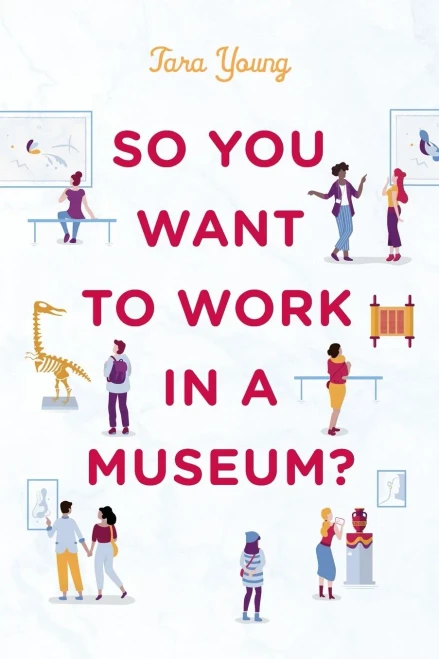 So You Want To Work In A Museum? (American Alliance Of Museums)
