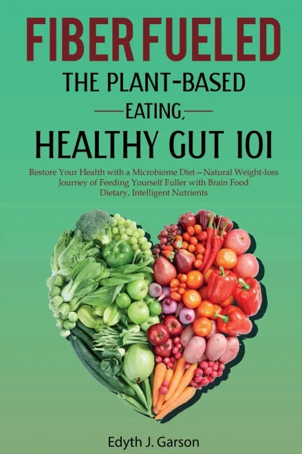 Fiber Fueled: The Plant-Based Eating, Healthy Gut 101 - 9781777330491