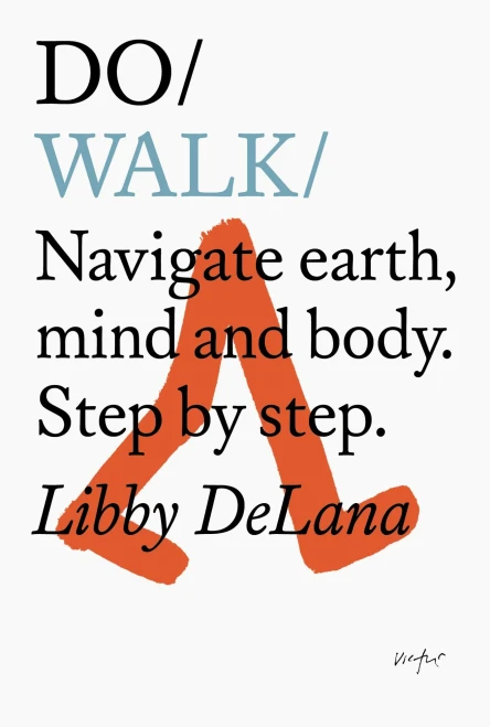 Do Walk: Navigate Earth, Mind And Body. Step By Step. - 9781907974960