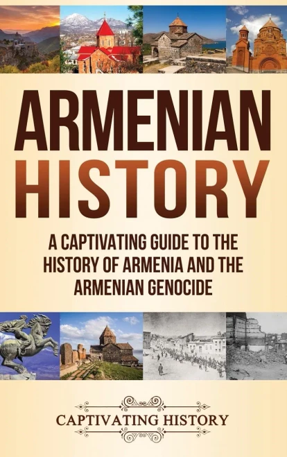 Armenian History: A Captivating Guide To The History Of Armenia And The Armenian Genocide
