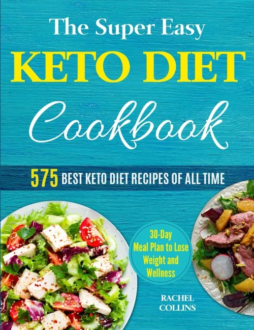 The Super Easy Keto Diet Cookbook: 575 Best Keto Diet Recipes Of All Time (30-Day Meal Plan To Lose Weight And Wellness)