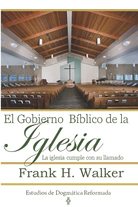 El Gobierno Biblico De La Iglesia: La Iglesia Cumple Con Su Llamado (Estudios De Dogmatica Reformada) (Spanish Edition)