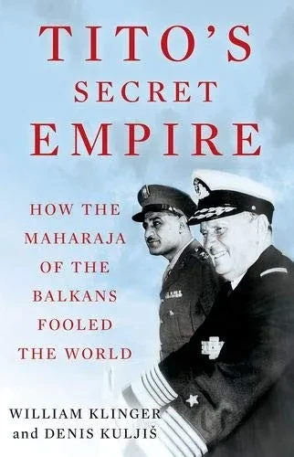 Tito'S Secret Empire: How The Maharaja Of The Balkans Fooled The World
