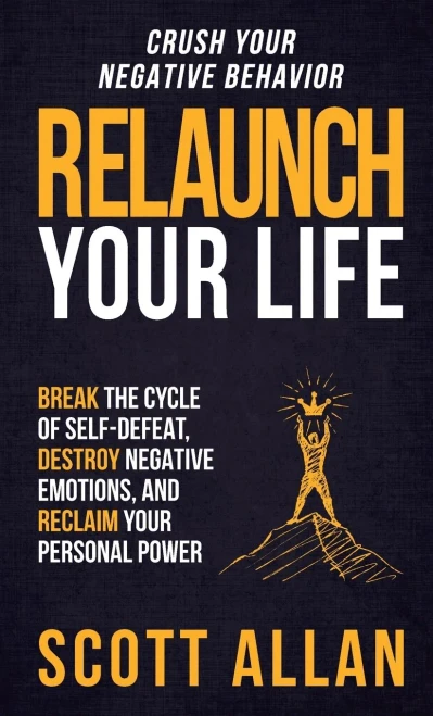 Relaunch Your Life: Break The Cycle Of Self Defeat, Destroy Negative Emotions And Reclaim Your Personal Power (Bulletproof Mindset Mastery Series)