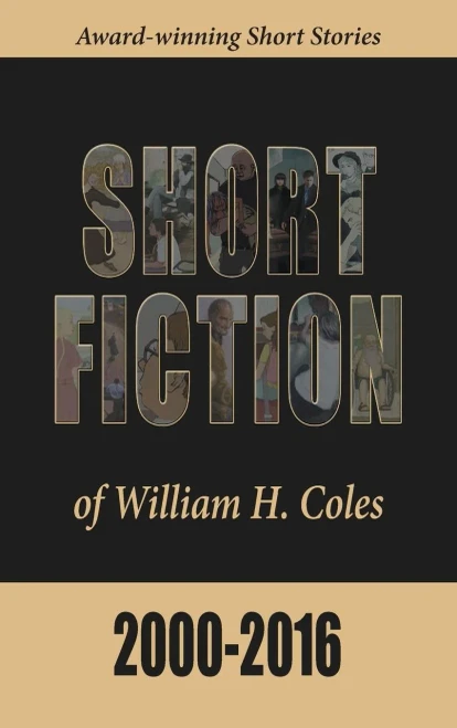 Short Fiction Of William H. Coles 2000-2016