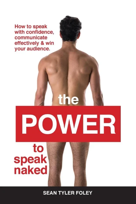 The Power To Speak Naked: How To Speak With Confidence, Communicate Effectively, And Win Your Audience