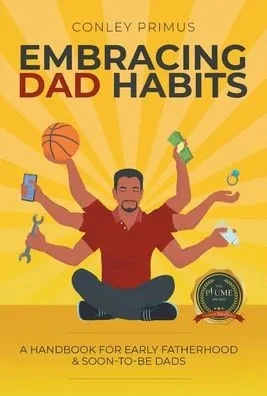 Embracing Dad Habits: A Handbook For Early Fatherhood & Soon-To-Be-Dads