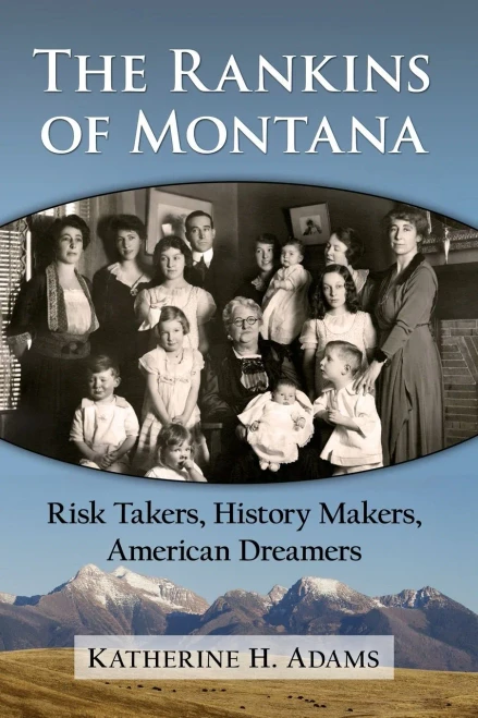 The Rankins Of Montana: Risk Takers, History Makers, American Dreamers