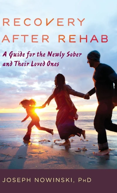 Recovery After Rehab: A Guide For The Newly Sober And Their Loved Ones