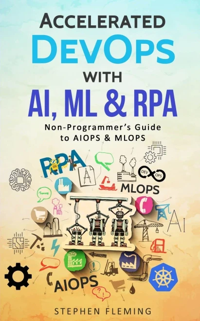 Accelerated Devops With Ai, Ml & Rpa: Non-Programmer's Guide To Aiops & Mlops