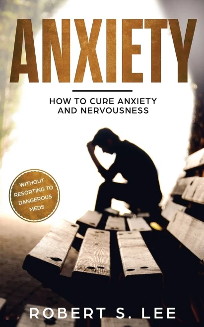 Anxiety: How To Cure Anxiety And Nervousness Without Resorting To Dangerous Meds