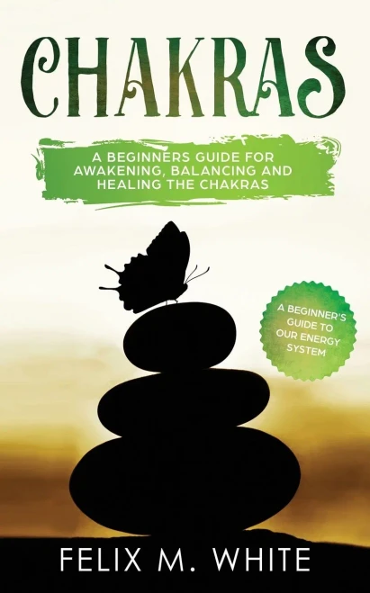 Chakras: A Beginner's Guide For Awakening, Balancing And Healing The Chakras.