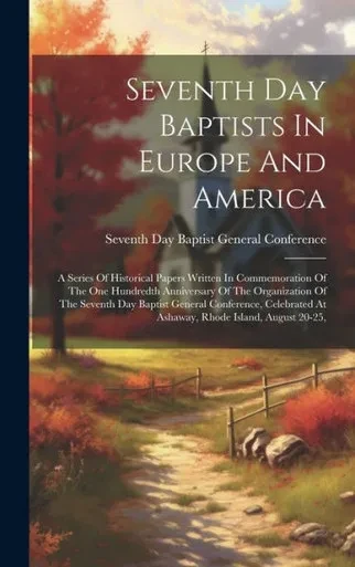 Seventh Day Baptists In Europe And America: A Series Of Historical Papers Written In Commemoration Of The One Hundredth Anniversary Of The ... At Ashaway, Rhode Island, August 20-25,